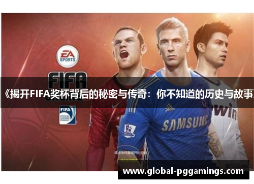 《揭开FIFA奖杯背后的秘密与传奇:你不知道的历史与故事》 《揭开FIFA奖杯背后的秘密与传奇:你不知道的历史与故事》