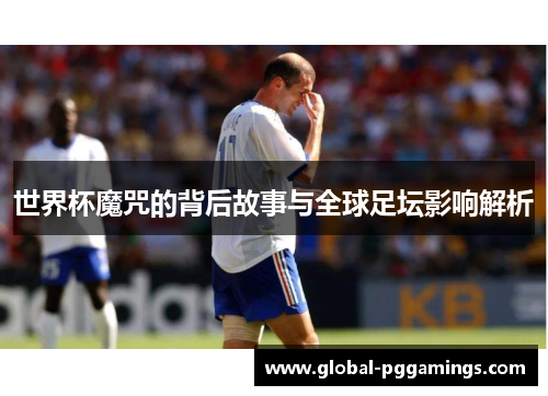 世界杯魔咒的背后故事与全球足坛影响解析