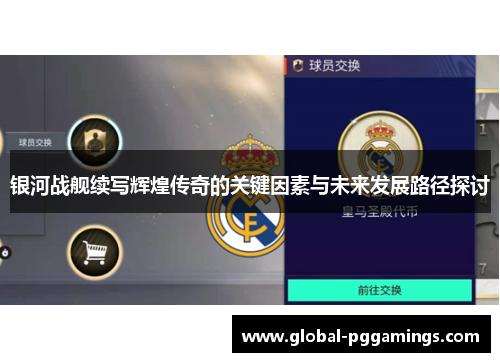 银河战舰续写辉煌传奇的关键因素与未来发展路径探讨 银河战舰续写辉煌传奇的关键因素与未来发展路径探讨