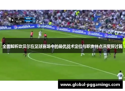 全面解析坎贝尔在足球赛场中的最优战术定位与职责特点深度探讨篇