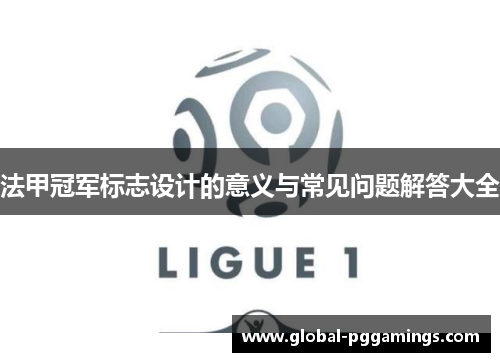 法甲冠军标志设计的意义与常见问题解答大全