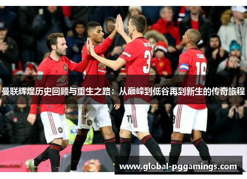 曼联辉煌历史回顾与重生之路：从巅峰到低谷再到新生的传奇旅程