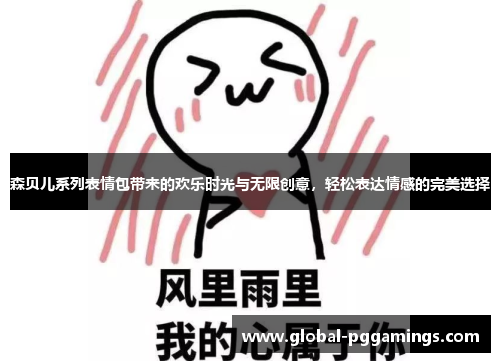 森贝儿系列表情包带来的欢乐时光与无限创意,轻松表达情感的完美选择 森贝儿系列表情包带来的欢乐时光与无限创意,轻松表达情感的完美选择